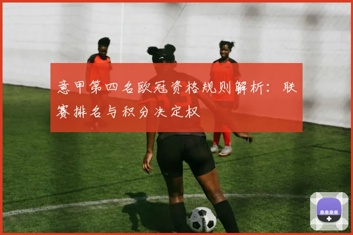 意甲第四名欧冠资格规则解析：联赛排名与积分决定权